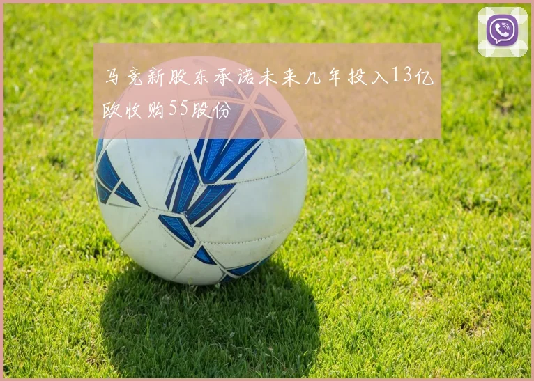 马竞新股东承诺未来几年投入13亿欧收购55股份